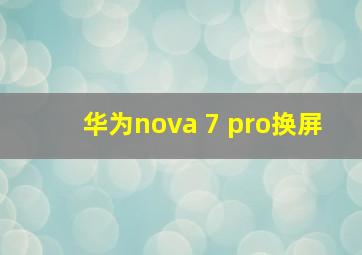 华为nova 7 pro换屏